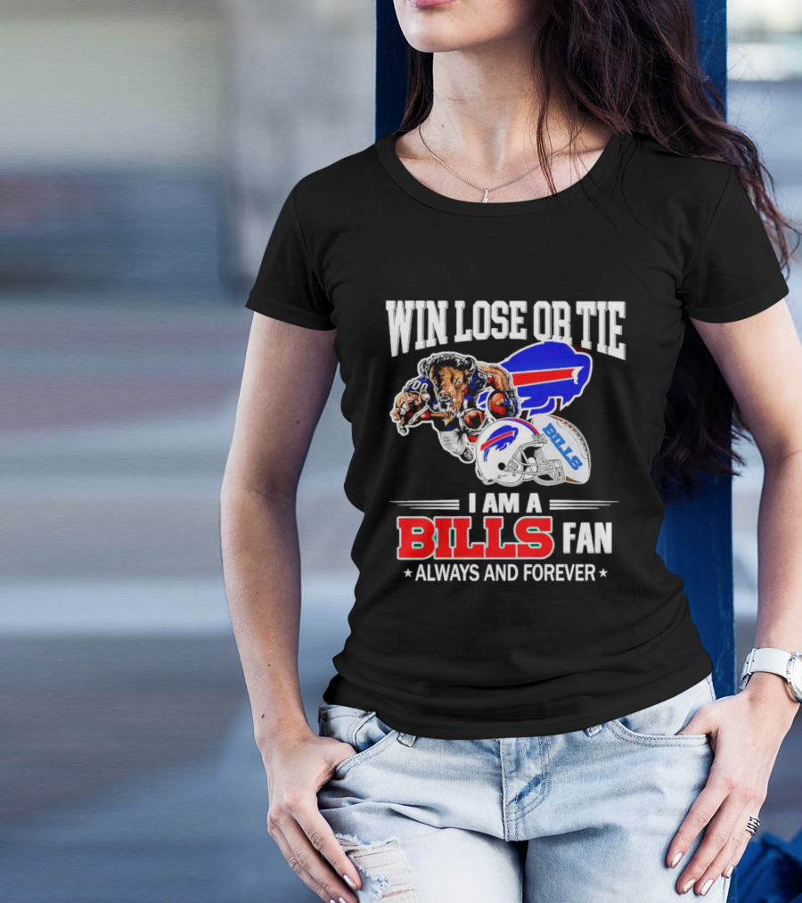 Win Lose Or Tie I Am A Buffalo Bills Fan Always And Forever T-Shirt