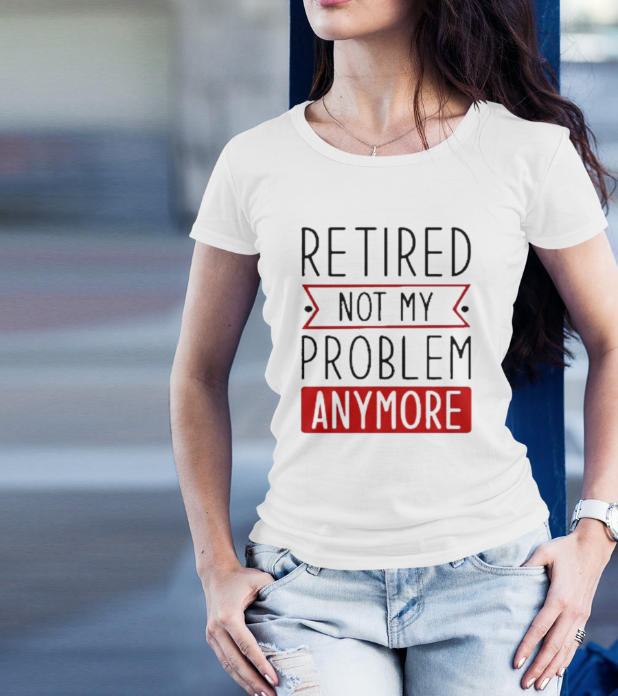 Retired Not My Problem Anymore Bold Red Highlighted Text T-Shirt