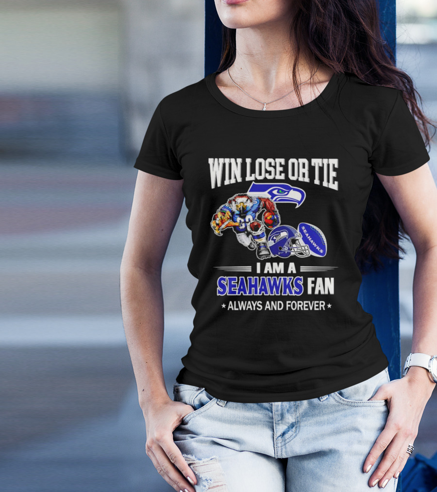 Win Lose Or Tie I Am A Seahawks Fan Always And Forever T-Shirt