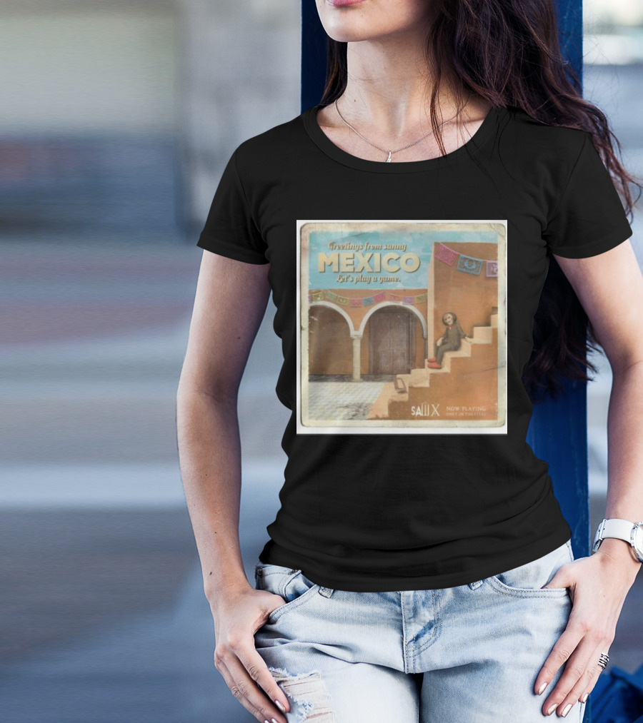 Greetings From Sunny Mexico Let's Play A Game Saw X Now Playing Only In Theaters T-Shirt
