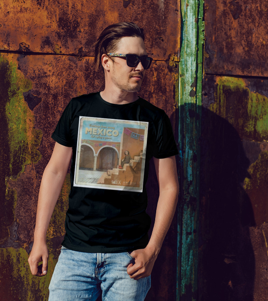 Greetings From Sunny Mexico Let's Play A Game Saw X Now Playing Only In Theaters T-Shirt
