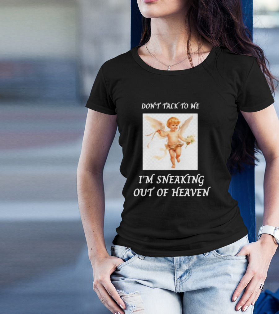 I'm Sneaking Out Of Heaven Don't Talk To Me Angel T-Shirt