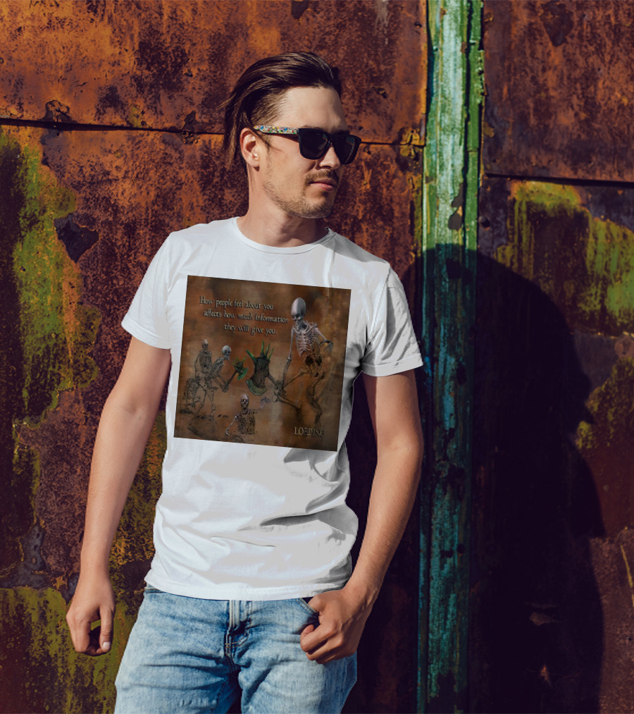 How People Feel About You Affects How Much Information They Will Give You Skeletons Loading T-Shirt