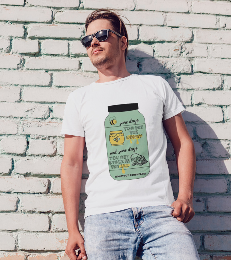 Honeypot Acres Farm Some Days You Get The Honey And Some Days You Get Stuck In The Jar T-Shirt
