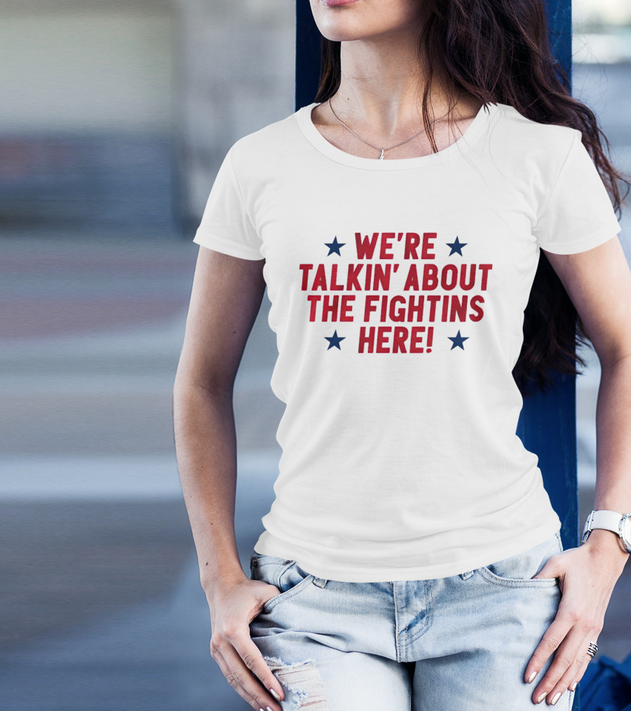 We're Talkin' About The Fightins Here Phillies Fan Spirit T-Shirt