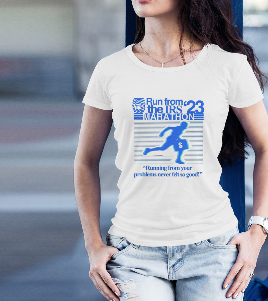 Run From The IRS '23 Marathon Running From Your Problems Never Felt So Good T-Shirt