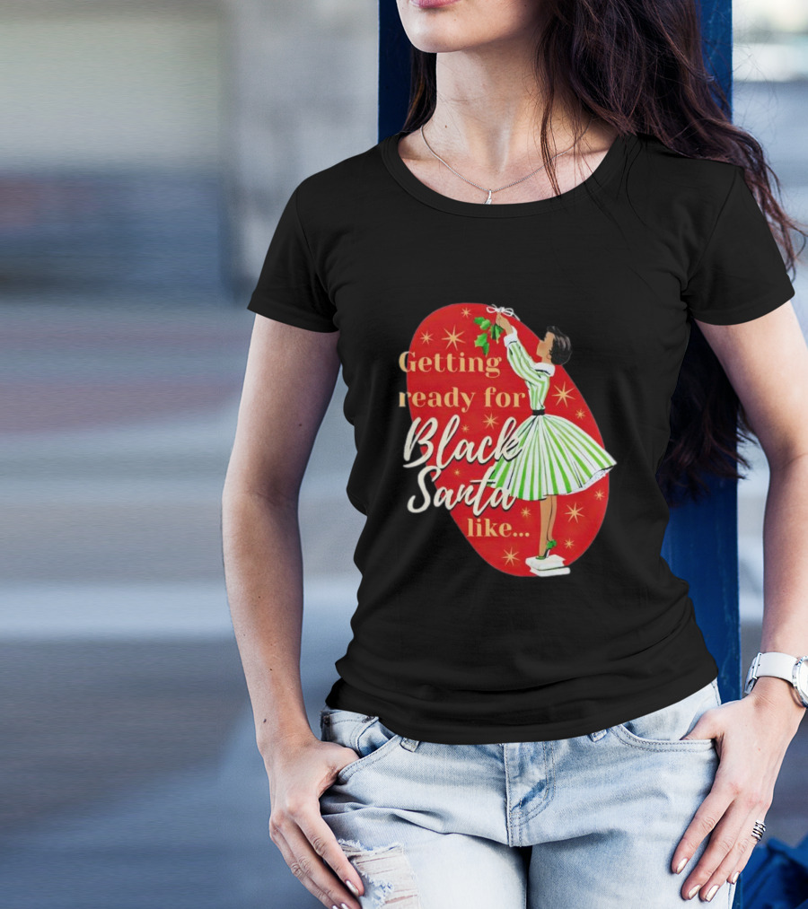 Getting Ready For Black Santa Like Retro Festive Holiday Vibes T-Shirt