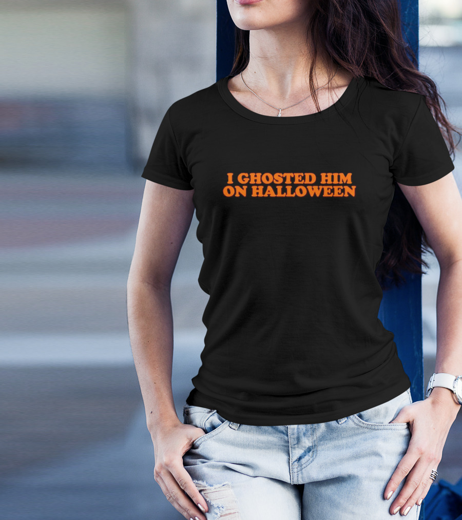I Ghosted Him On Halloween Text In Bold Orange Font T-Shirt