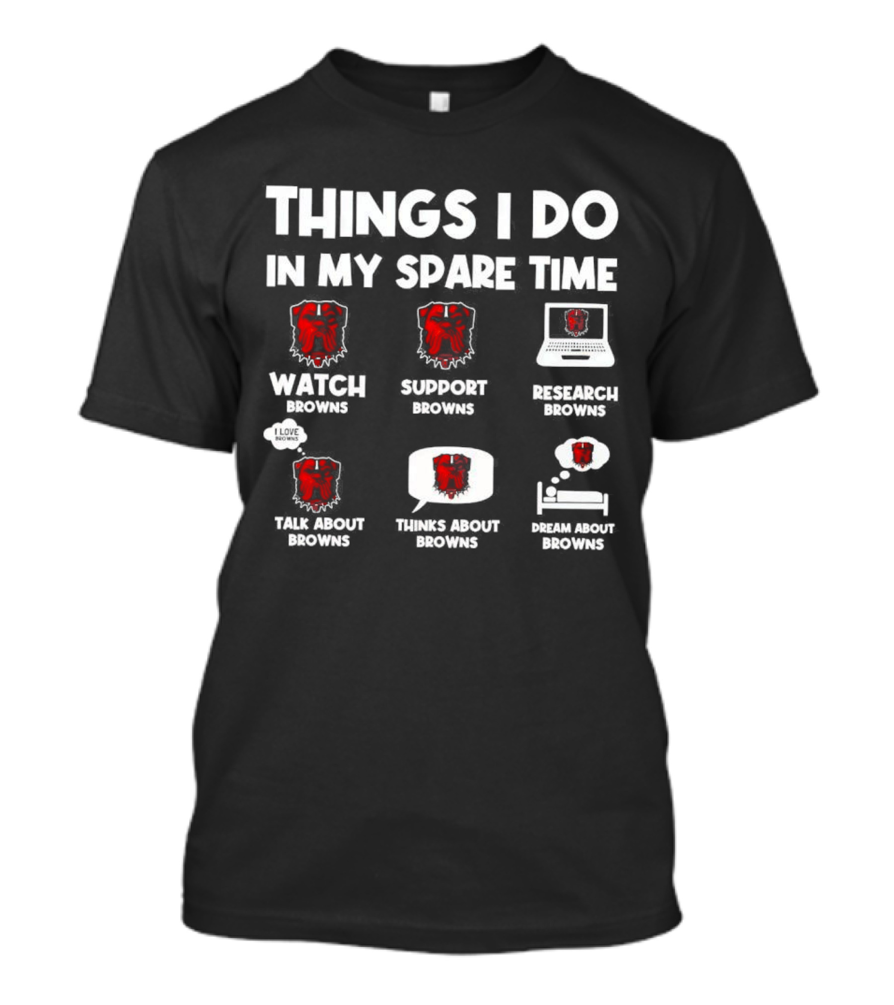 Things I Do In My Spare Time Watch Browns Support Browns Research Browns Talk About Browns Thinks About Browns Dream About Browns T-Shirt