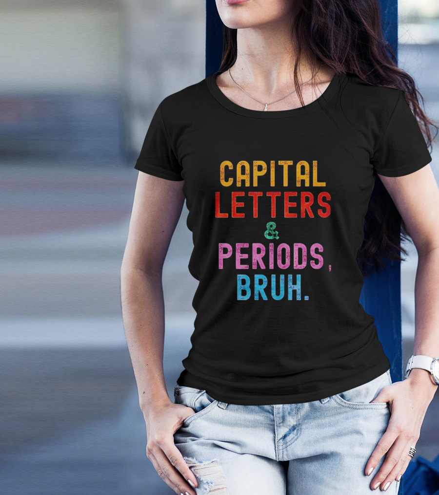 CAPITAL LETTERS And PERIODS, BRUH T-Shirt