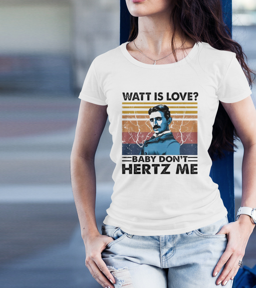 Watt Is Love Baby Don't Hertz Me Nikola Tesla T-Shirt