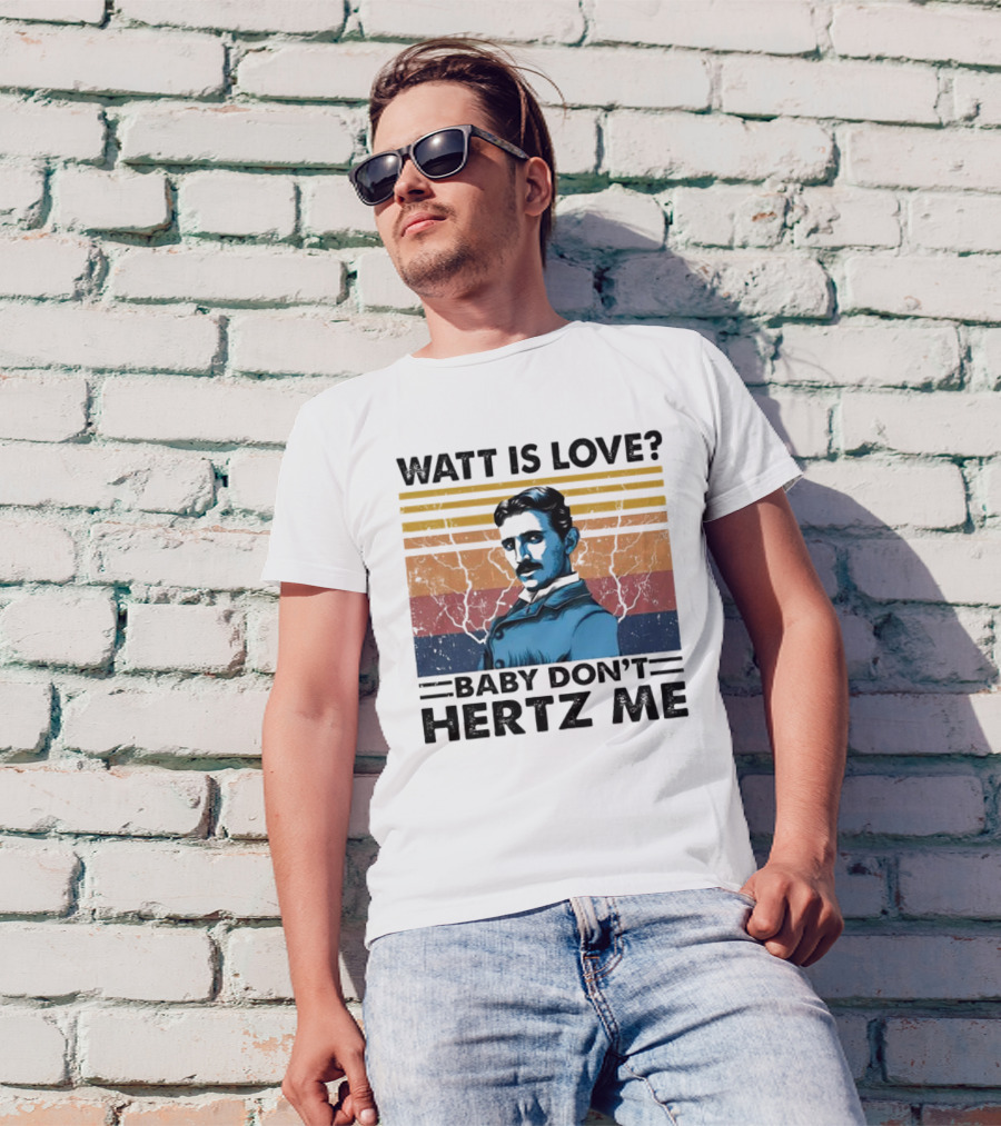 Watt Is Love Baby Don't Hertz Me Nikola Tesla T-Shirt