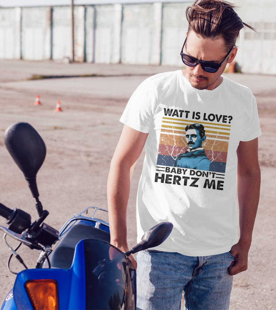 Watt Is Love Baby Don't Hertz Me Nikola Tesla T-Shirt
