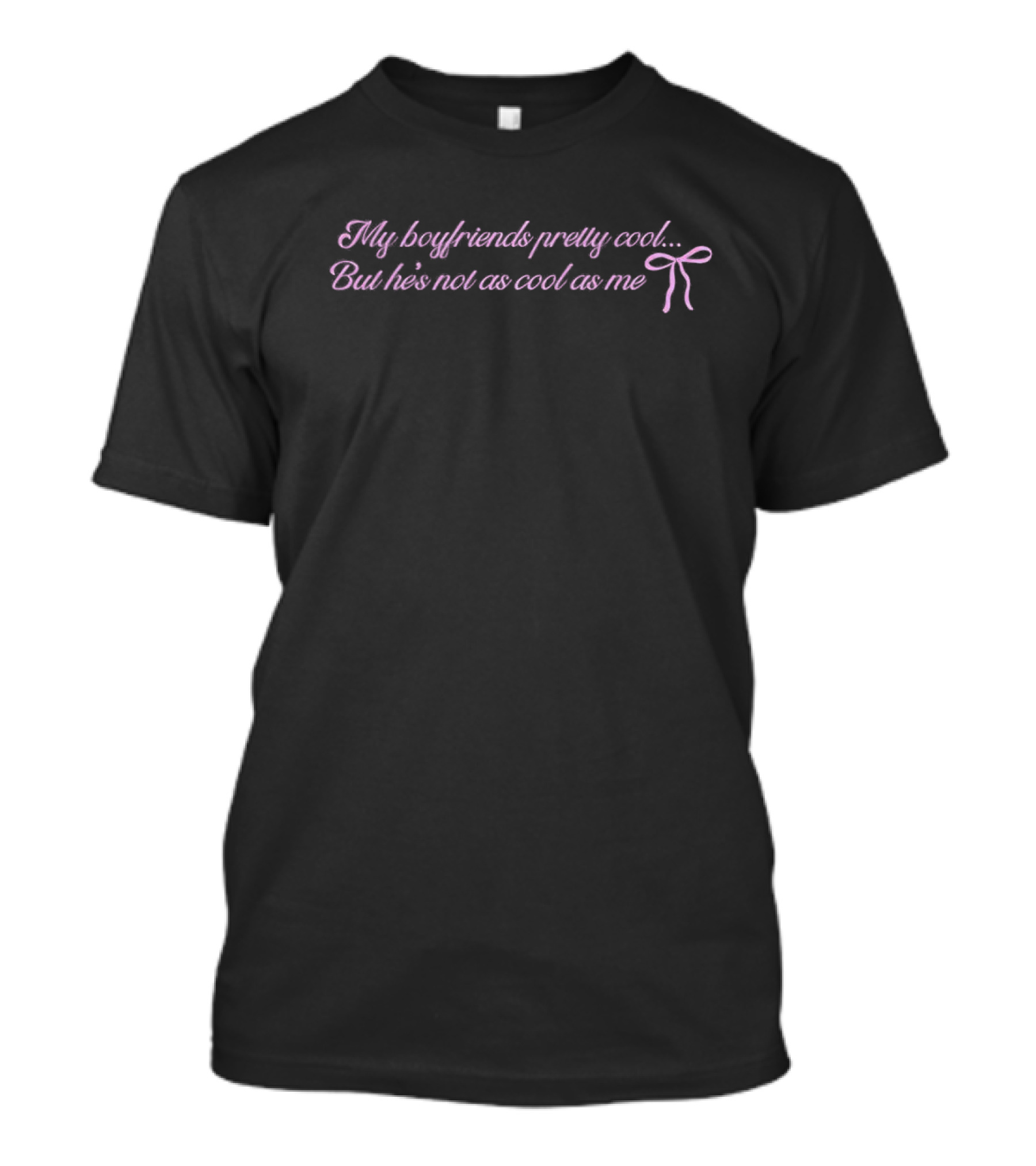 My Boyfriends Pretty Cool But He's Not As Cool As Me Bow T-Shirt