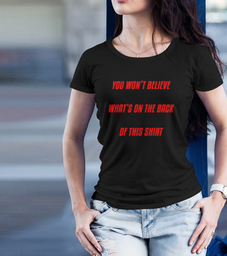 You Won’t Believe What’s On The Back Of This Shirt Text Surprise T-Shirt