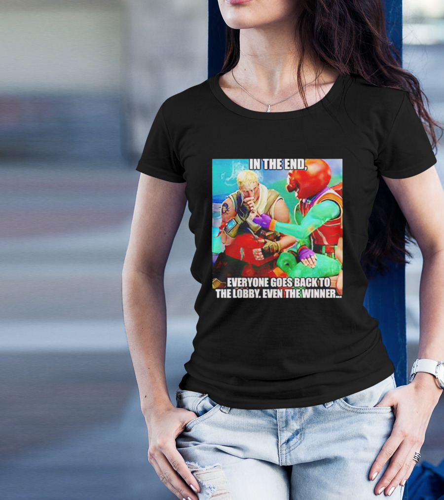 In The End Everyone Goes Back To The Lobby Even The Winner Fortnite Meme Characters T-Shirt