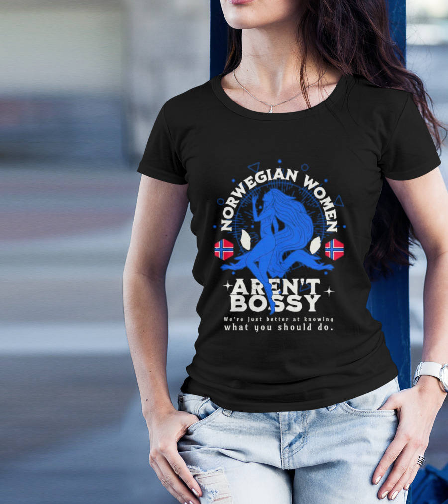 Norwegian Women Aren’t Bossy We’re Just Better At Knowing What You Should Do T-Shirt
