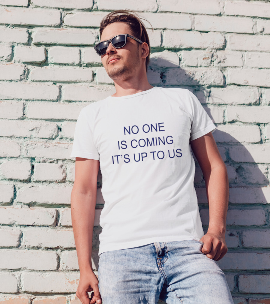 No One Is Coming It's Up To Us Motivation Message T-Shirt