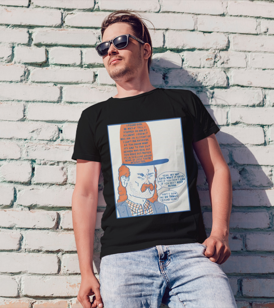 I Found God He Was 4 Tall I Stepped On Him Accident Destroyed Heaven Yeah My Hat Says What It Says T-Shirt
