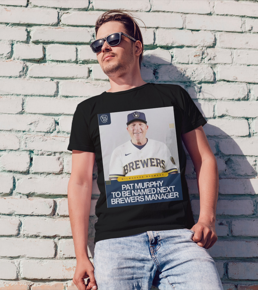Milwaukee Brewers Pat Murphy To Be Named Next Brewers Manager T-Shirt