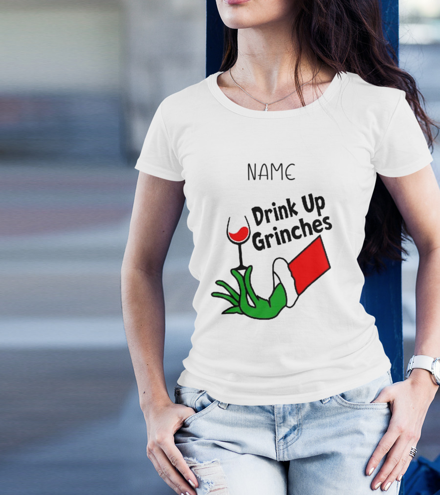 NAME Drink Up Grinches Xmas Grinch Hand Wine Glass Custom T-Shirt