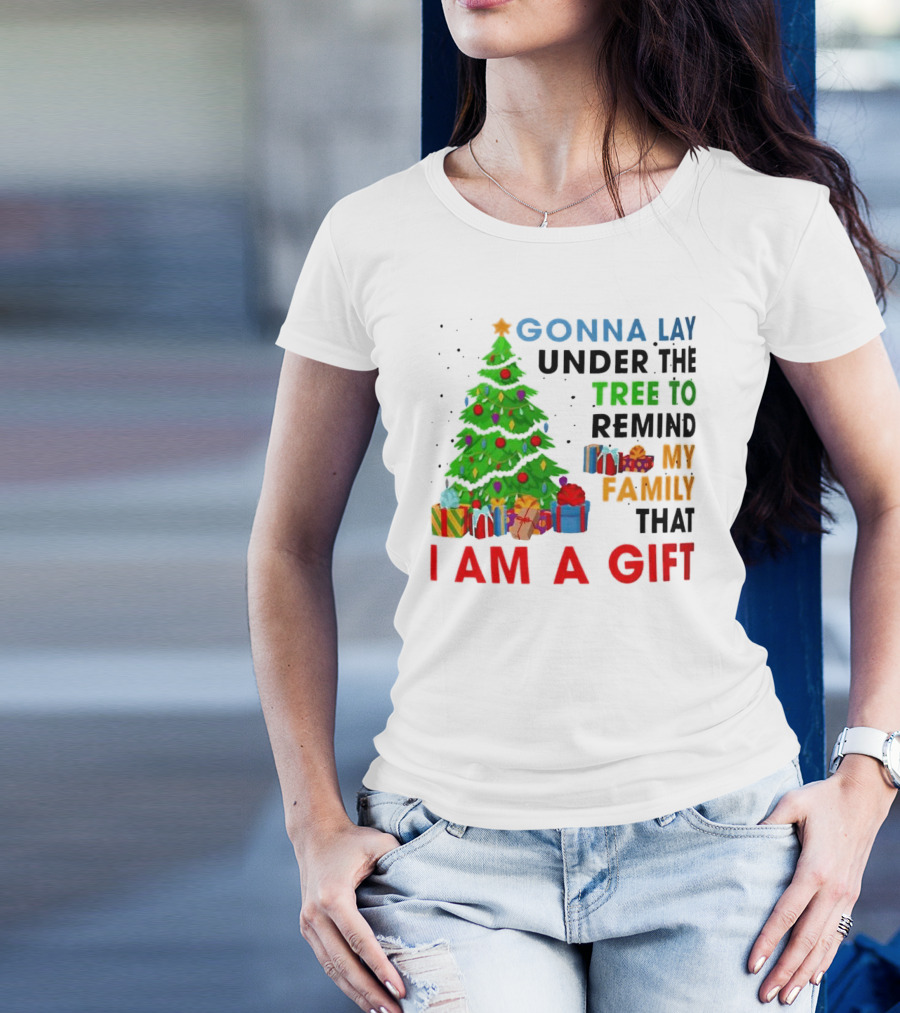 Gonna Lay Under The Tree To Remind My Family That I Am A Gift T-Shirt