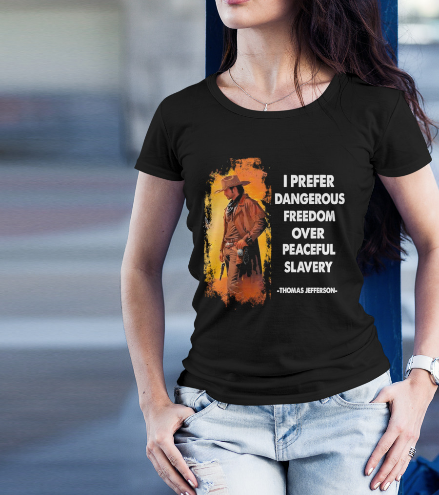 Thomas Jefferson I Prefer Dangerous Freedom Over Peaceful Slavery Western Cowboy T-Shirt
