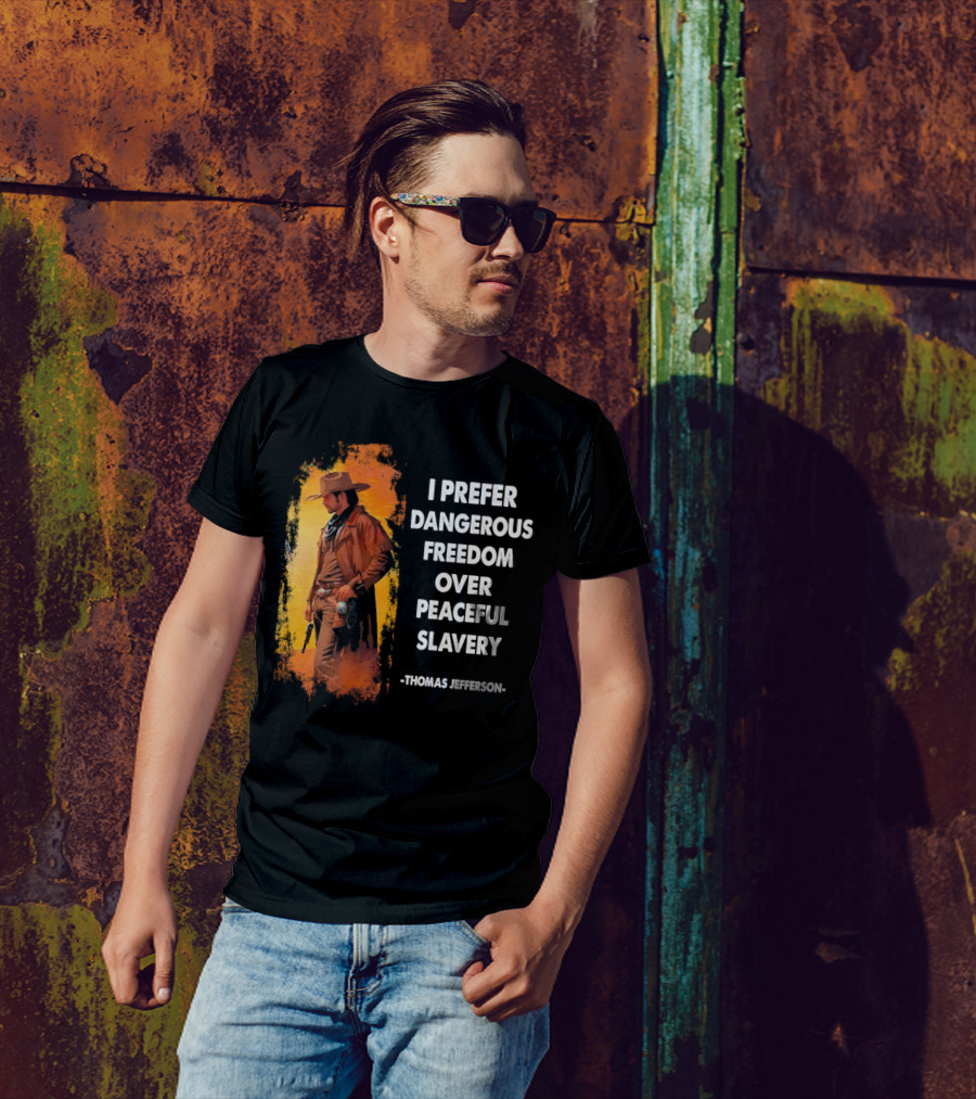 Thomas Jefferson I Prefer Dangerous Freedom Over Peaceful Slavery Western Cowboy T-Shirt