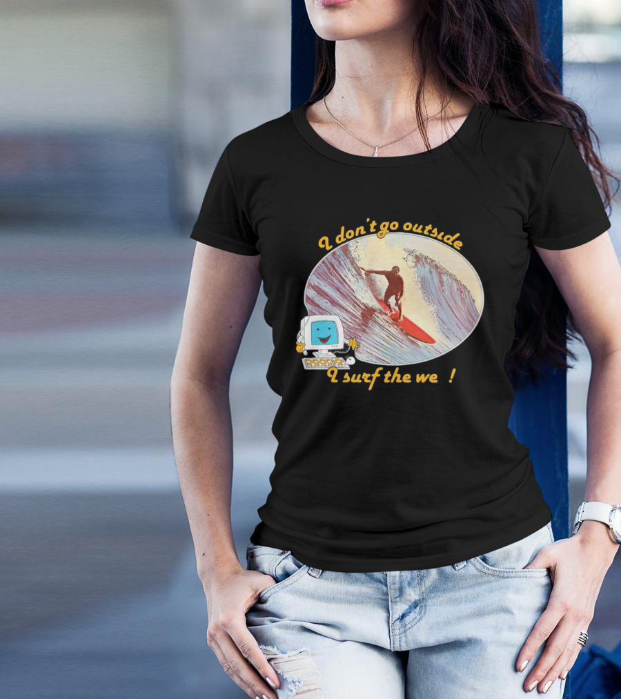 I Don't Go Outside I Surf The Web Surfer Computer Wave T-Shirt