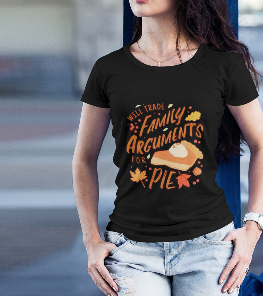 Will Trade Family Arguments For Pie With Autumn Leaves And Pumpkin Pie Slice T-Shirt