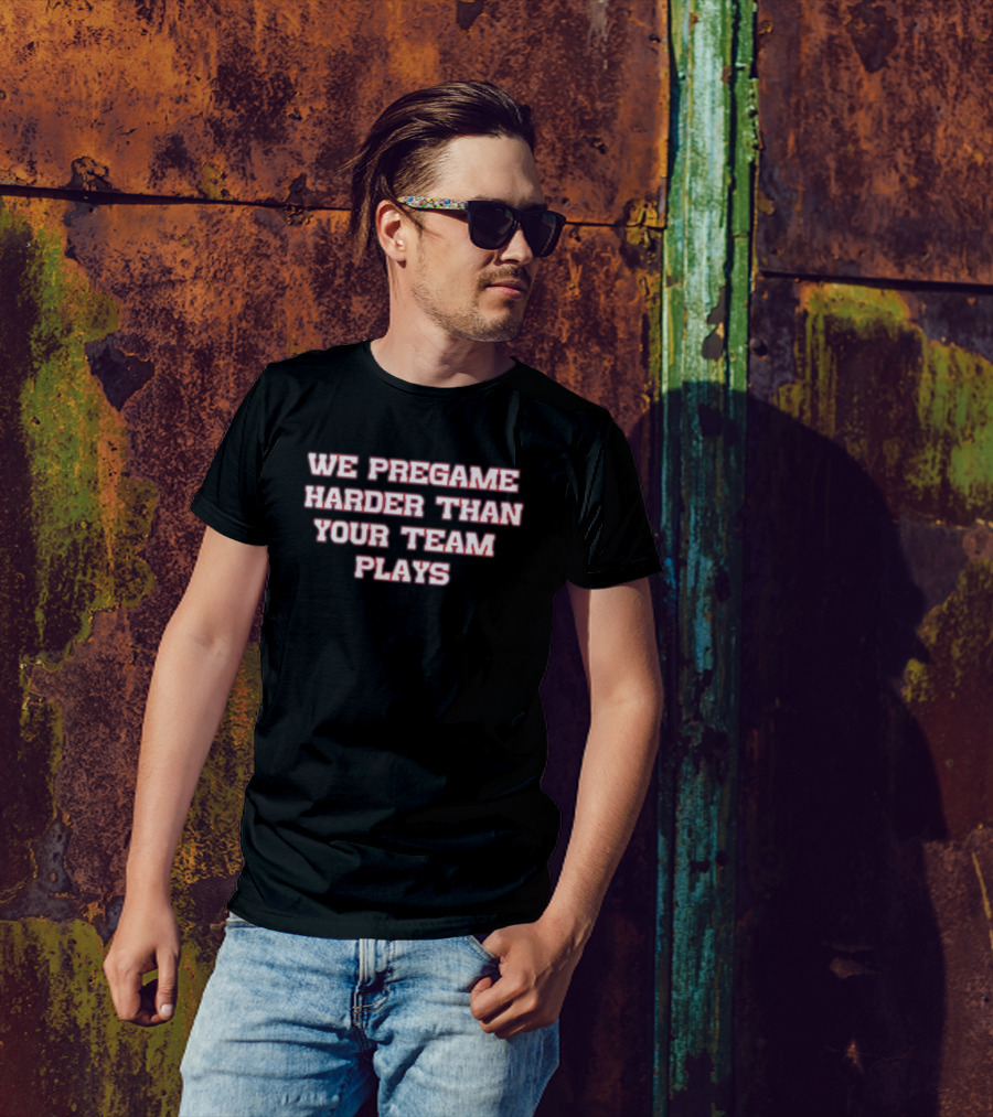 We Pregame Harder Than Your Team Plays Bold Sports Enthusiast T-Shirt