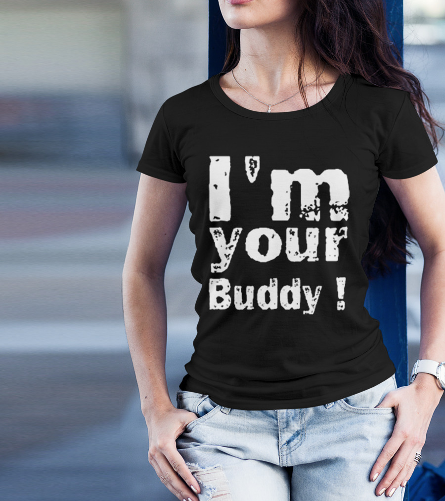 I'm Your Buddy T-Shirt