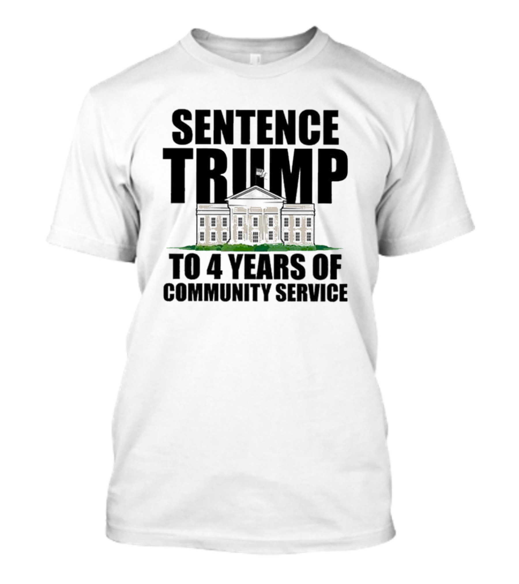Sentence Trump To 4 Years Of Community Service White House T-Shirt