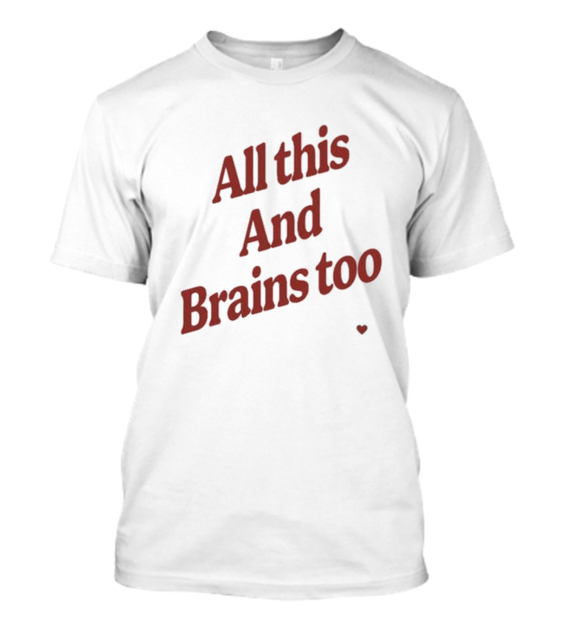 Kristin Jones All This And Brains Too Heart T-Shirt