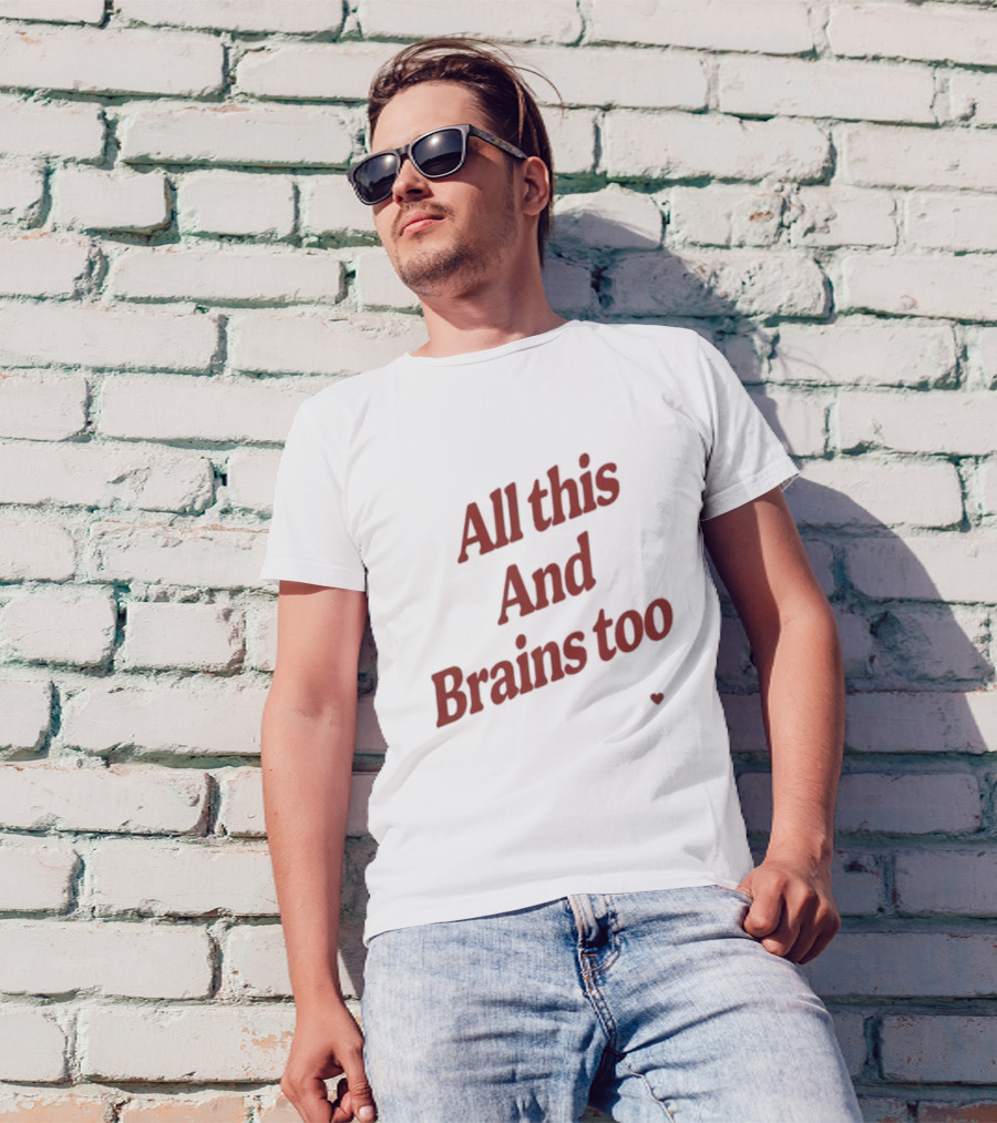 Kristin Jones All This And Brains Too Heart T-Shirt