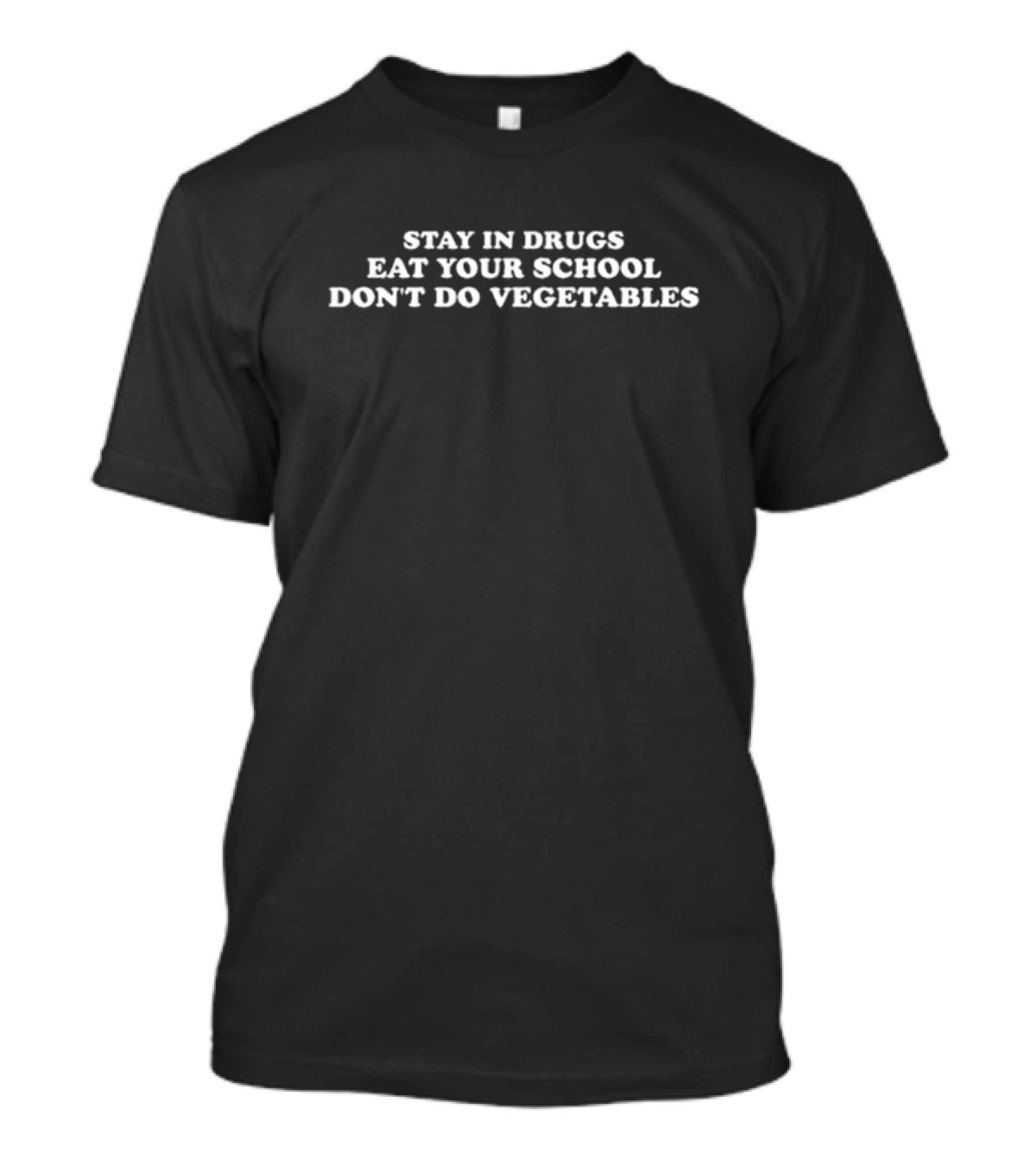 Stay In Drugs Eat Your School Don’t Do Vegetables T-Shirt