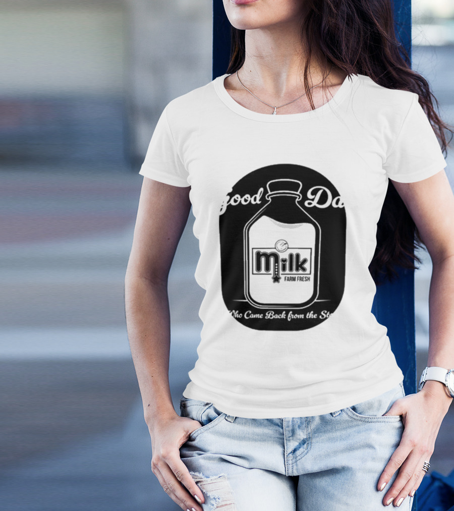 Good Dad Milk Farm Fresh Who Came Back From The Store T-Shirt