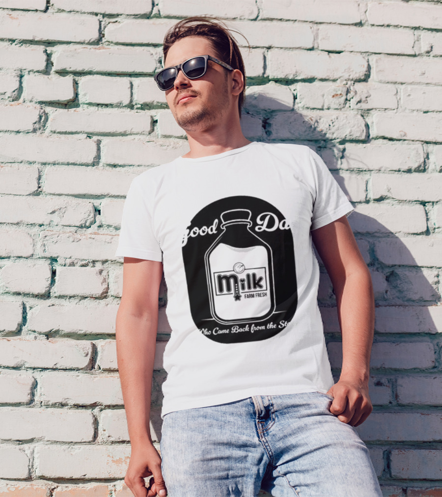Good Dad Milk Farm Fresh Who Came Back From The Store T-Shirt