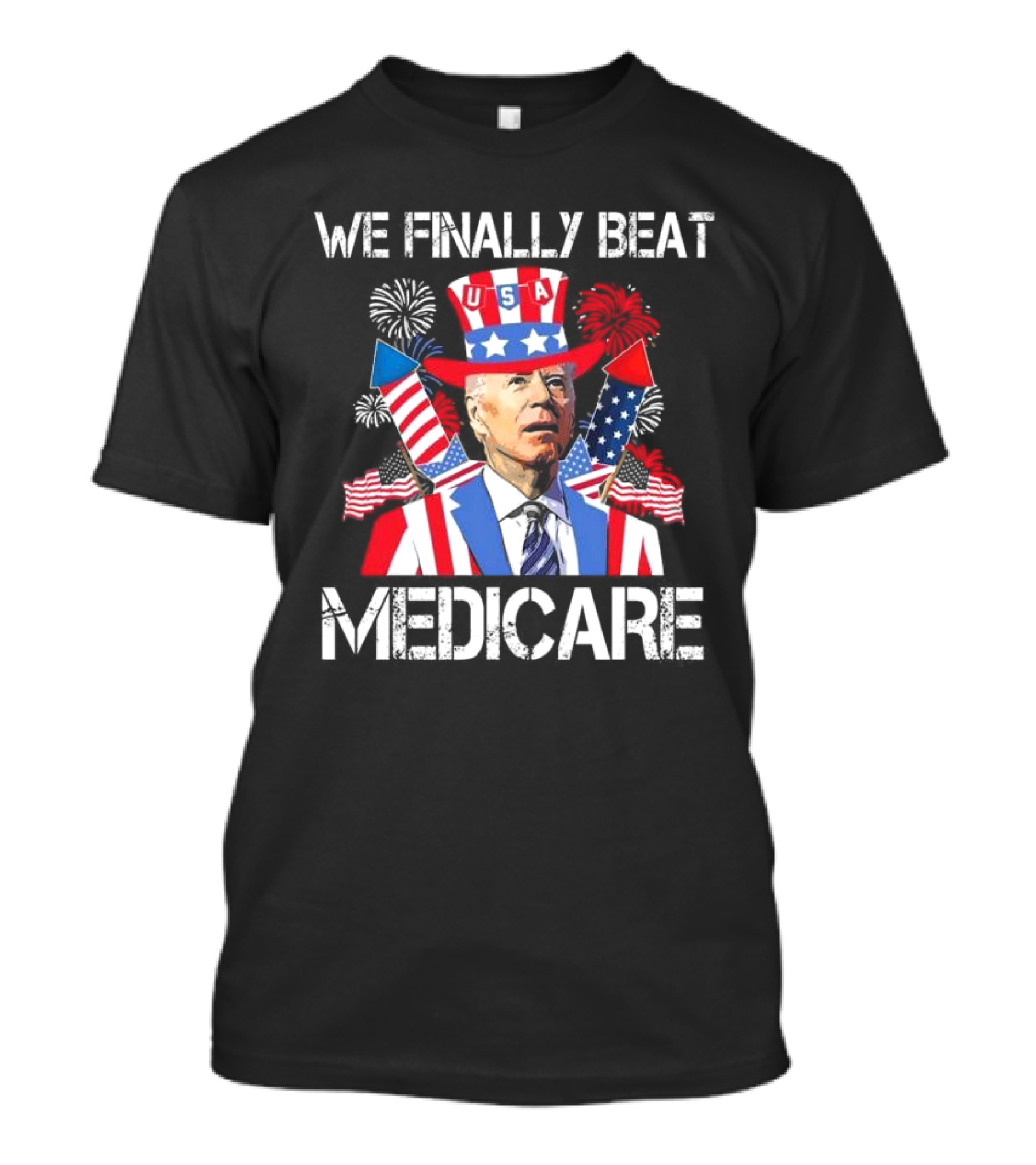 We Finally Beat Medicare USA Fireworks Uncle Sam 4th Of July T-Shirt