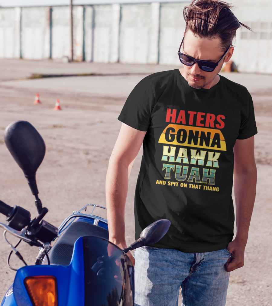 Haters Gonna Hawk Tuah And Spit On That Thang T-Shirt
