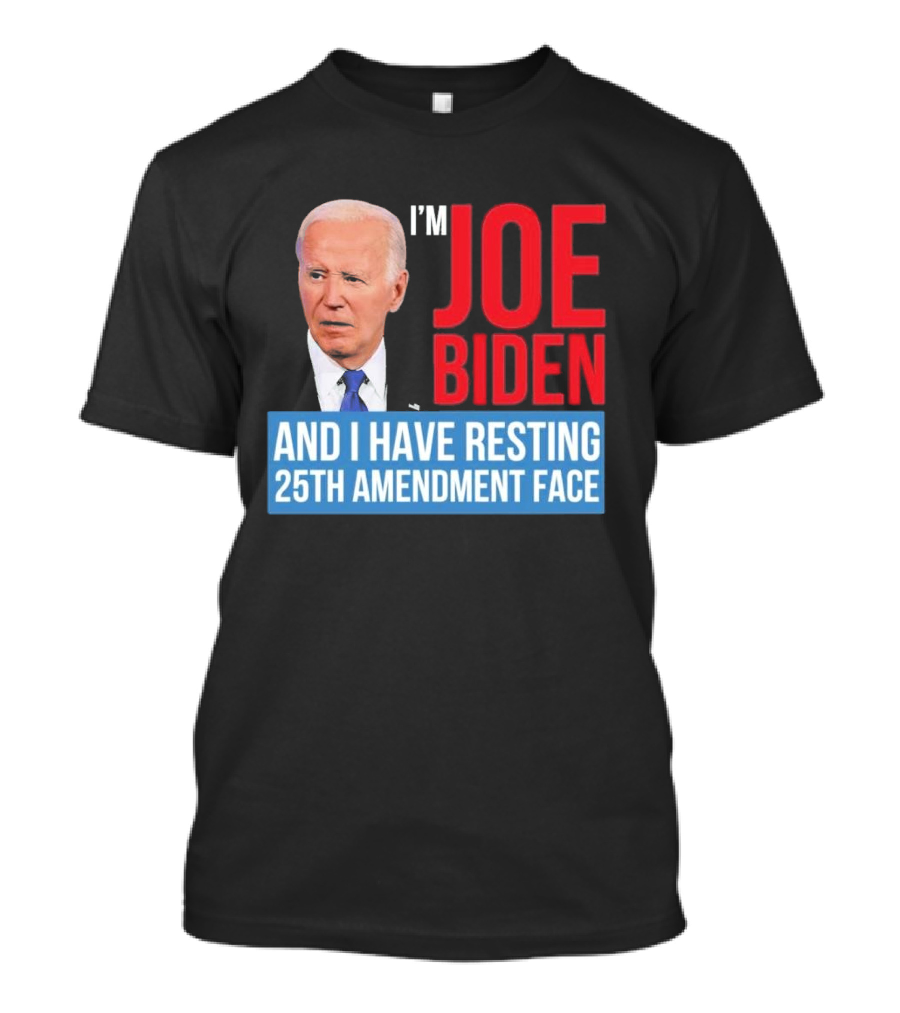 I’m Joe Biden And I Have Resting 25th Amendment Face T-Shirt