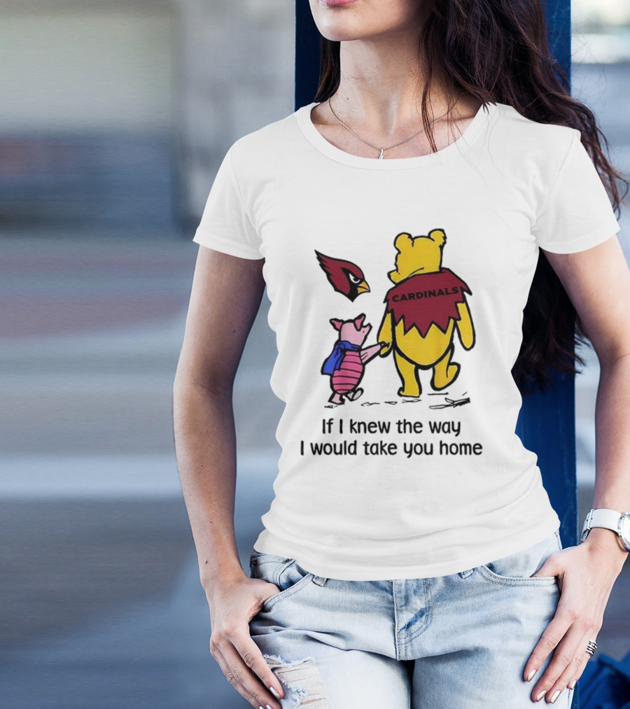 Arizona Cardinals Winnie The Pooh If I Knew The Way I Would Take You Home T-Shirt