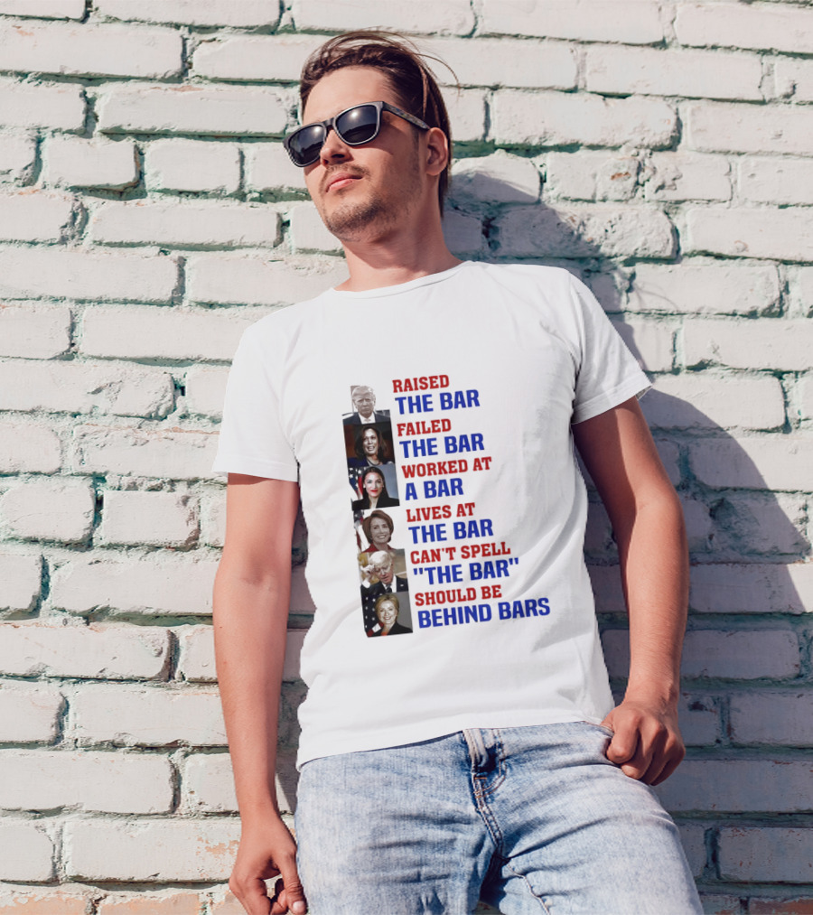 Raised The Bar Failed The Bar Worked At A Bar Lives At The Bar Can't Spell The Bar Should Be Behind Bars T-Shirt