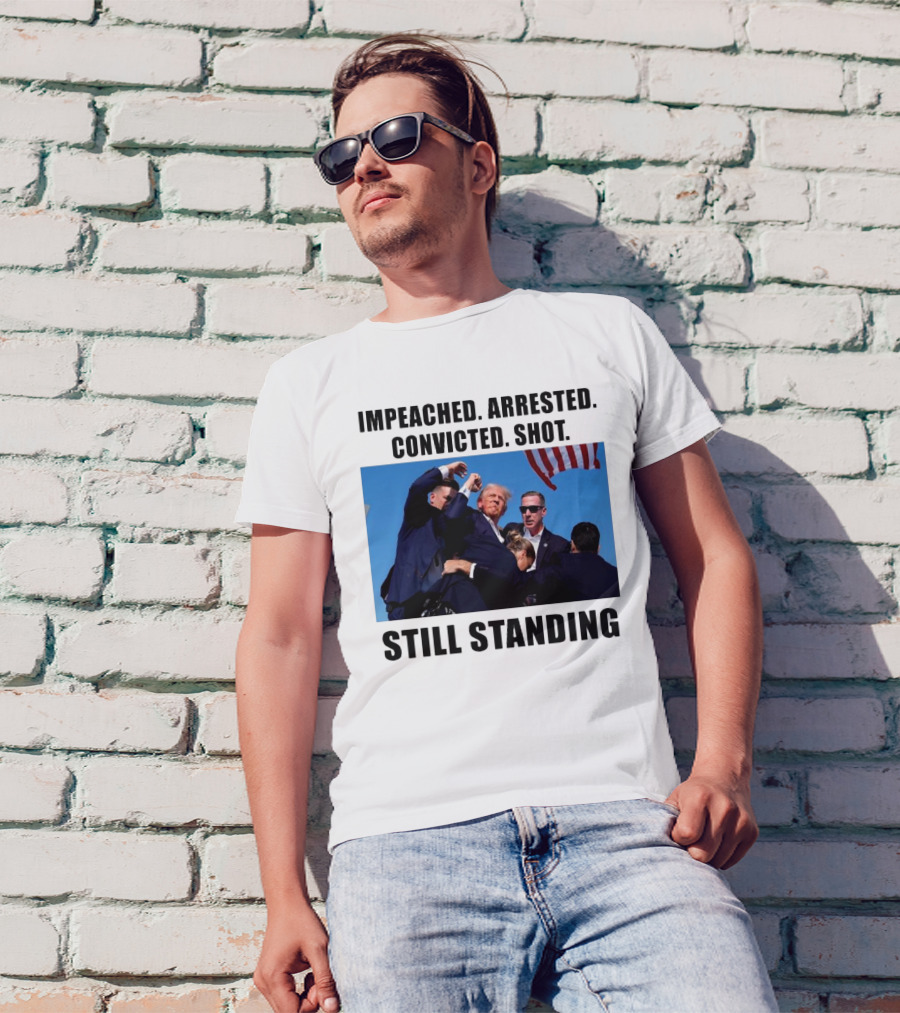 Impeached Arrested Convicted Shot Still Standing Trump 2024 Fight T-Shirt