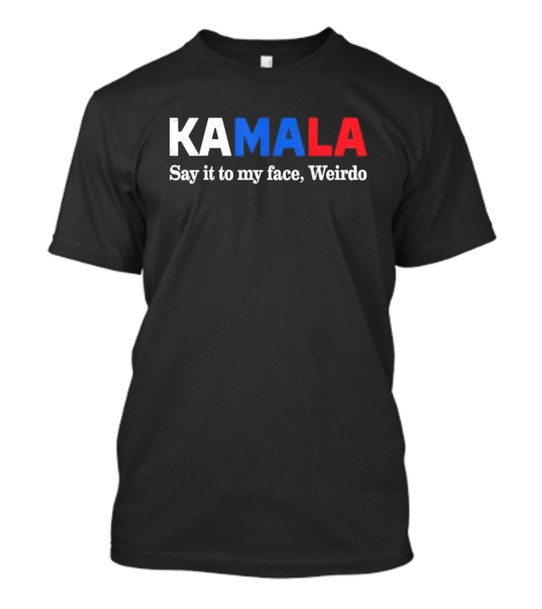 Kamala Say It To My Face Weirdo President T-Shirt
