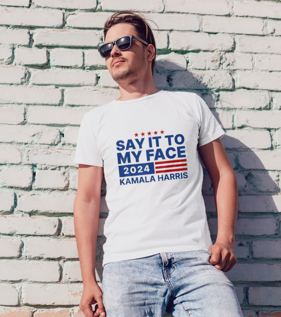Say It To My Face 2024 Kamala Harris T-Shirt