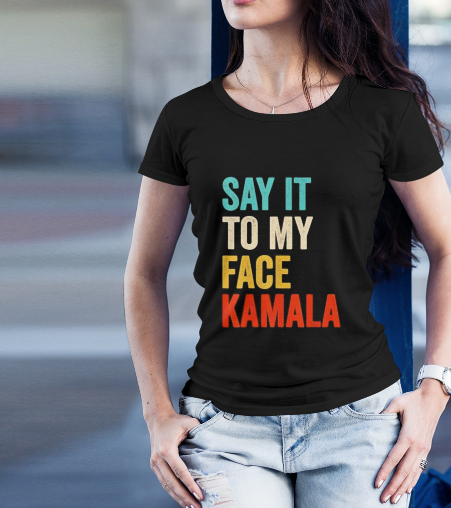 Say It To My Face Kamala Harris President 2024 Debate T-Shirt