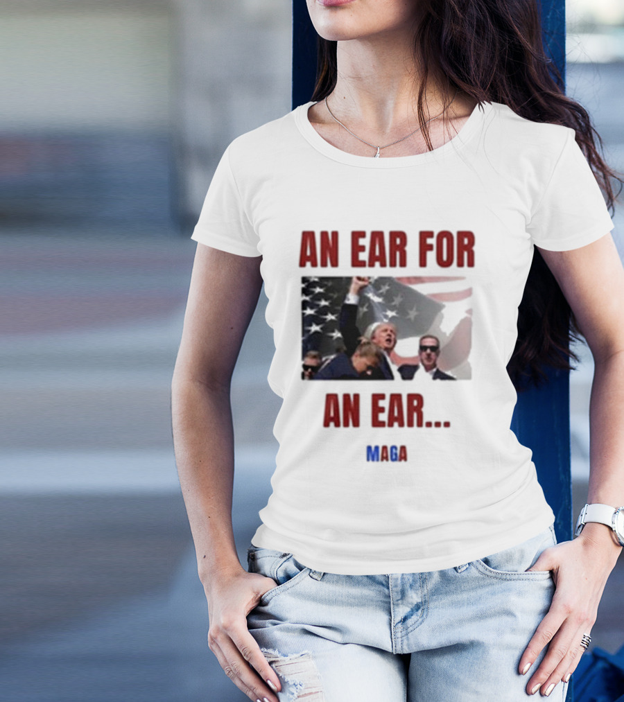 An Ear For An Ear MAGA Trump Fight Patriotic T-Shirt