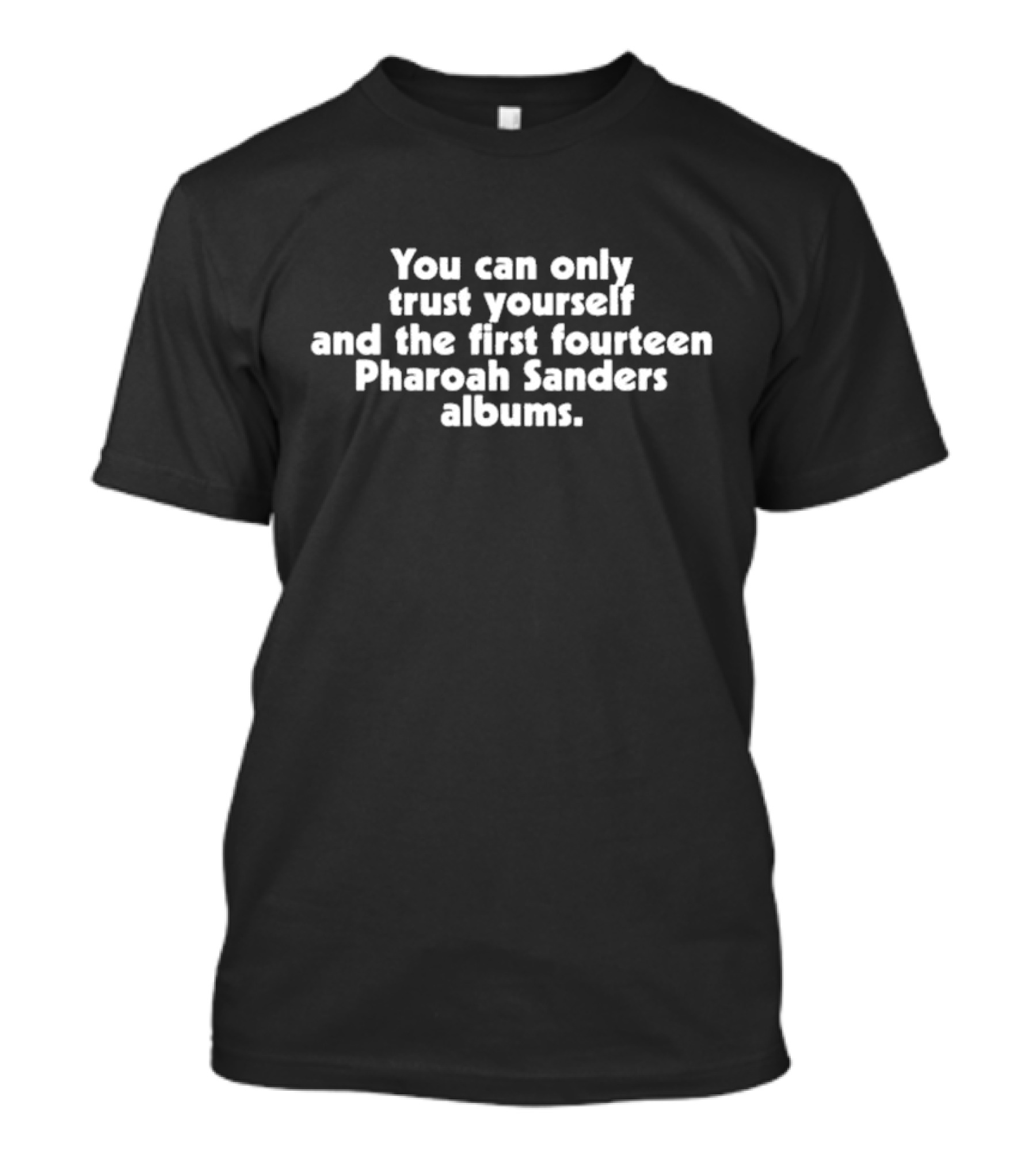 You Can Only Trust Yourself And Pharaoh Sanders First Fourteen Albums T-Shirt