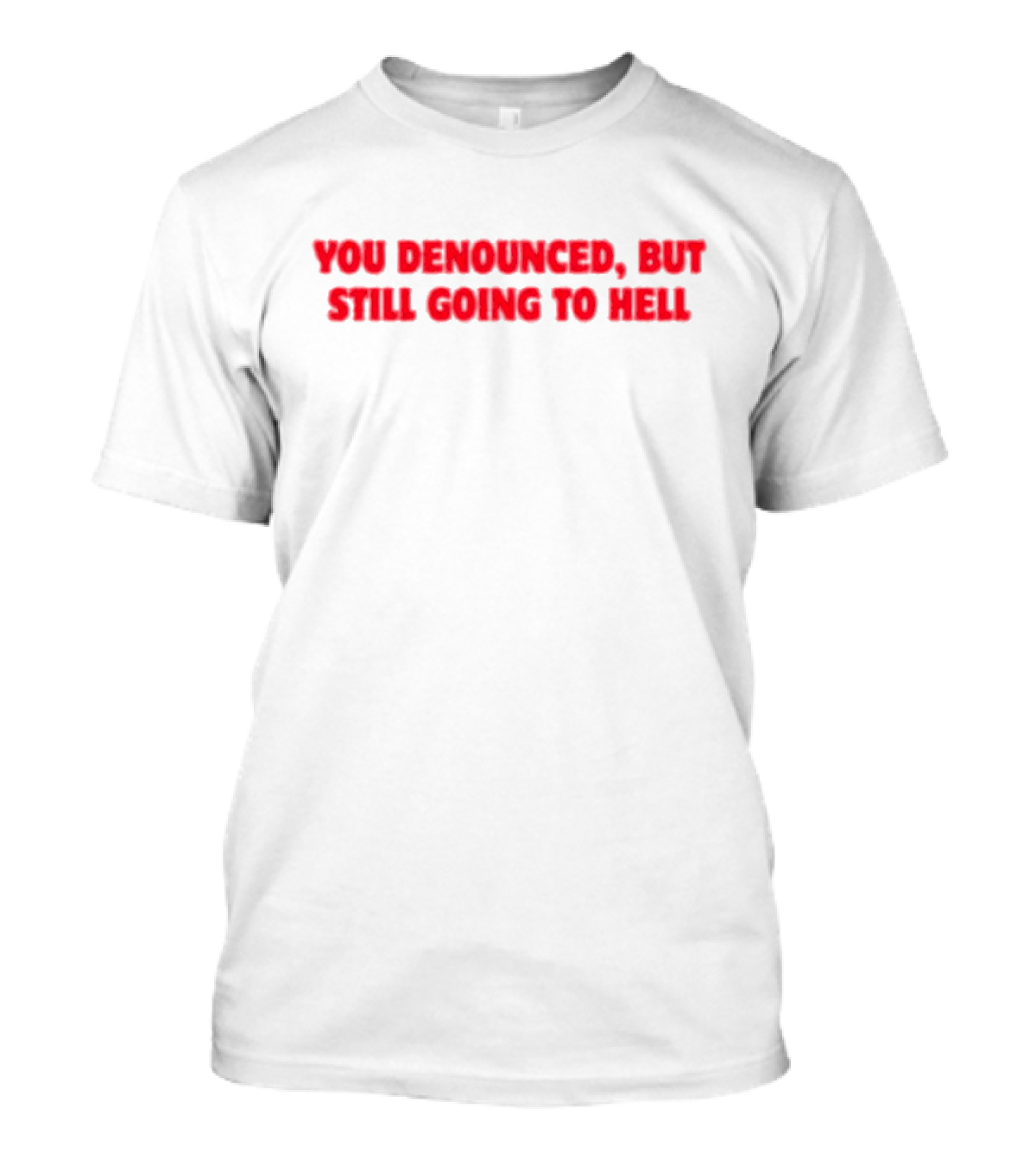 You Denounced But Still Going To Hell Red Text Warning T-Shirt